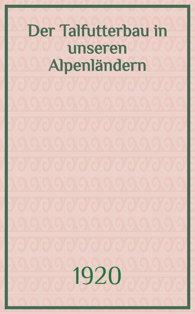 Der Talfutterbau in unseren Alpenländern