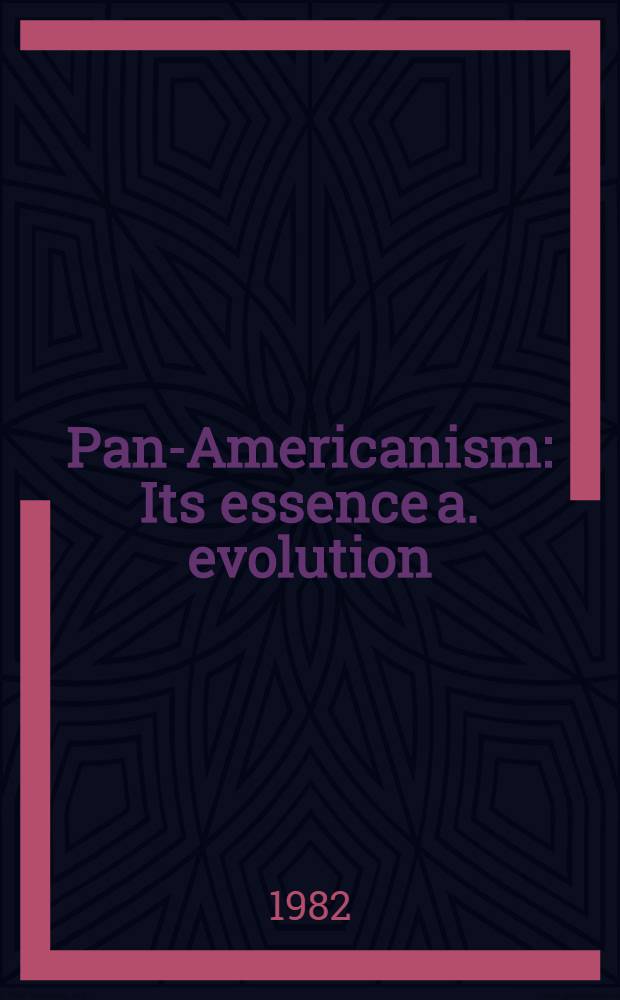 Pan-Americanism : Its essence a. evolution : Symposium