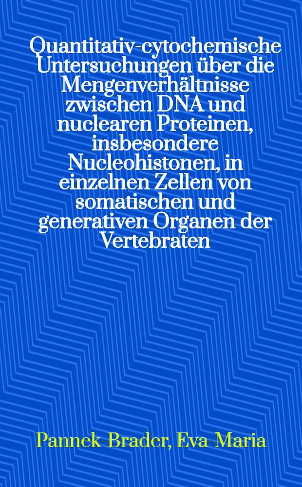 Quantitativ-cytochemische Untersuchungen über die Mengenverhältnisse zwischen DNA und nuclearen Proteinen, insbesondere Nucleohistonen, in einzelnen Zellen von somatischen und generativen Organen der Vertebraten : (Ein Beitr. zur Funktion der Kernproteine) : Inaug.-Diss