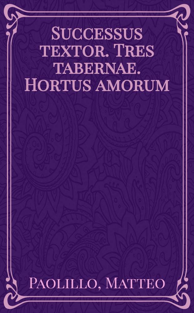 Successus textor. Tres tabernae. Hortus amorum