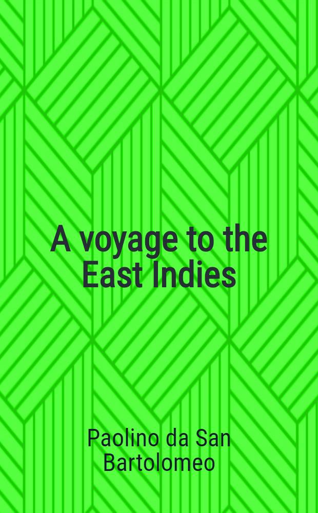 A voyage to the East Indies : Containing an account of the manners, customs, &c of the natives, with a geographical description of the country ..