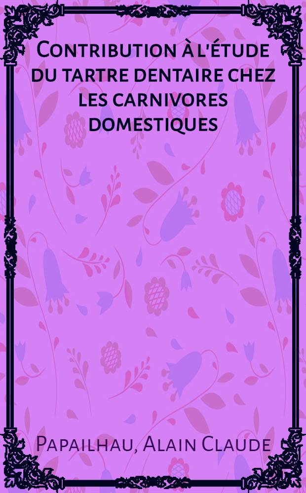 Contribution à l'étude du tartre dentaire chez les carnivores domestiques : Thèse ..