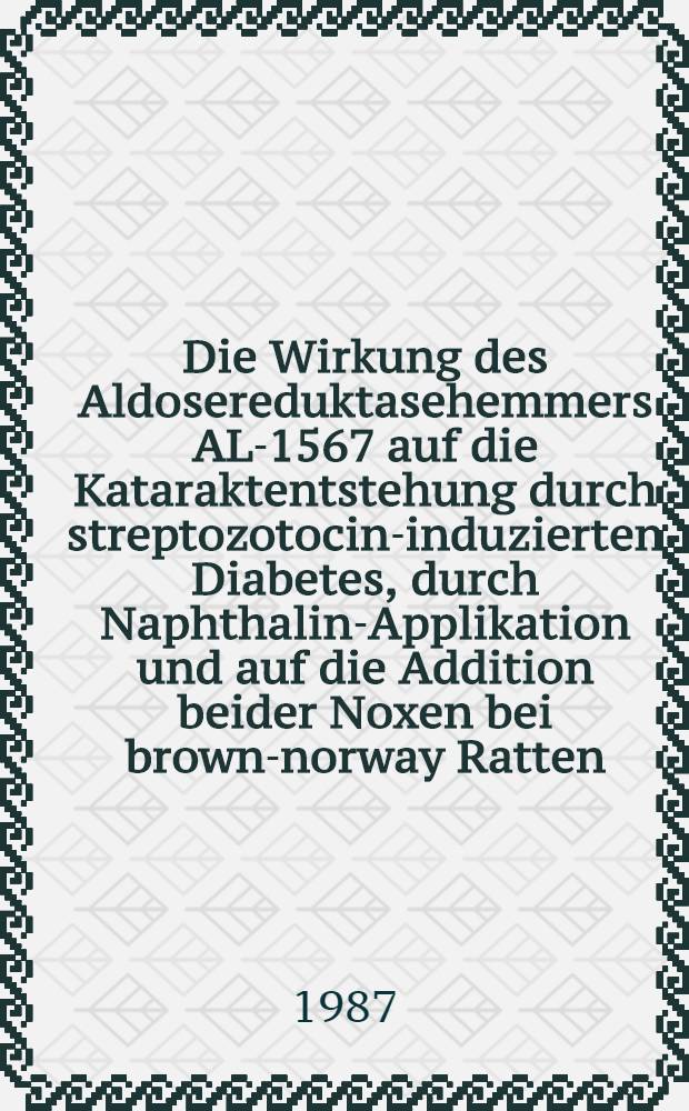Die Wirkung des Aldosereduktasehemmers AL-1567 auf die Kataraktentstehung durch streptozotocin-induzierten Diabetes, durch Naphthalin-Applikation und auf die Addition beider Noxen bei brown-norway Ratten(CPB) : Inaug.-Diss