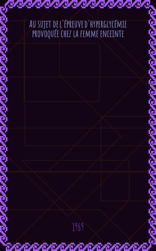 Au sujet de l'épreuve d'hyperglycémie provoquée chez la femme enceinte : Thèse ..