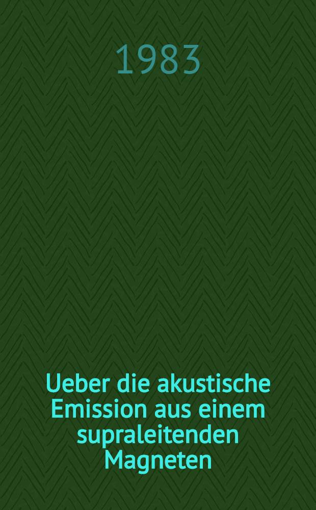Ueber die akustische Emission aus einem supraleitenden Magneten : Abh