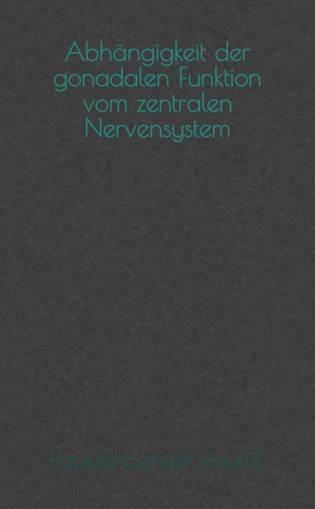 Abhängigkeit der gonadalen Funktion vom zentralen Nervensystem : Klinische Beobachtungen u. Tierexperimente zwischen 1850 u. 1912 : Inaug.-Diss