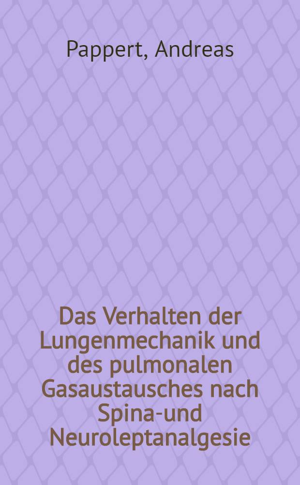 Das Verhalten der Lungenmechanik und des pulmonalen Gasaustausches nach Spinal- und Neuroleptanalgesie : Inaug.-Diss. der Med. Fak. der Univ. in Mainz