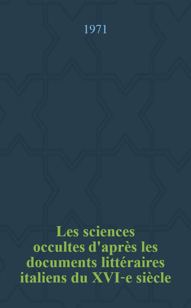 Les sciences occultes d'après les documents littéraires italiens du XVI-e siècle : Thèse complémentaire