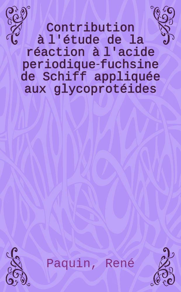 Contribution à l'étude de la réaction à l'acide periodique-fuchsine de Schiff appliquée aux glycoprotéides : Thèse ..