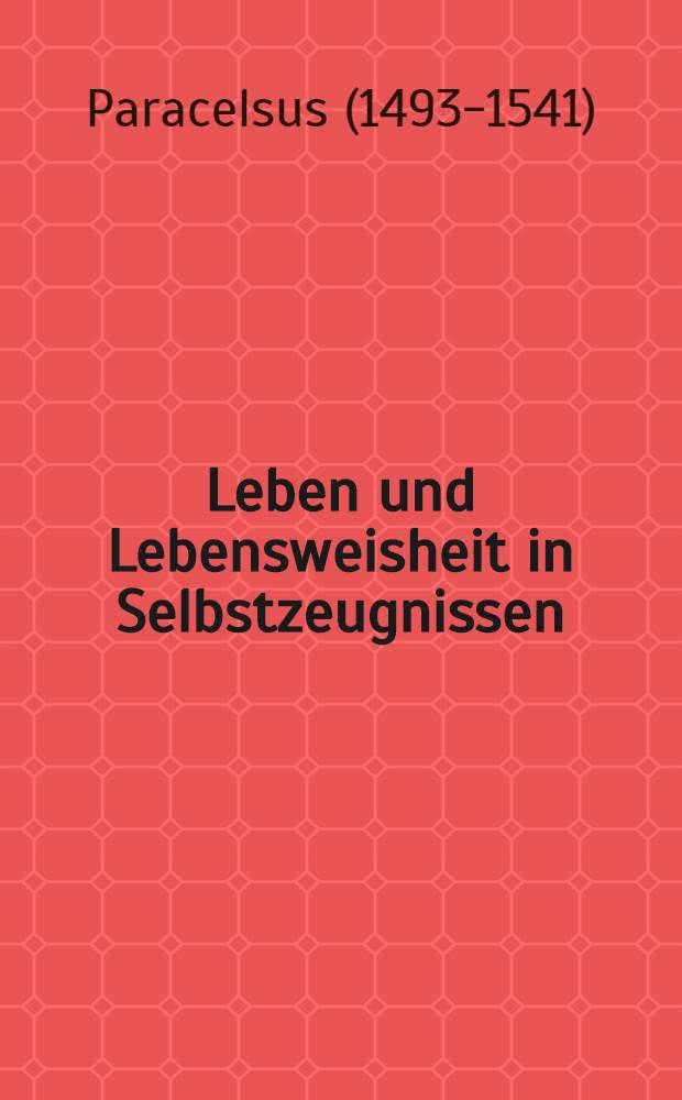 Leben und Lebensweisheit in Selbstzeugnissen