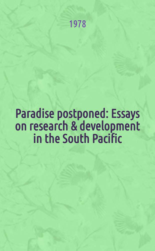 Paradise postponed : Essays on research & development in the South Pacific : Proc. of the Young nations conf. held at the Univ. of New South Wales, Aug. 1976