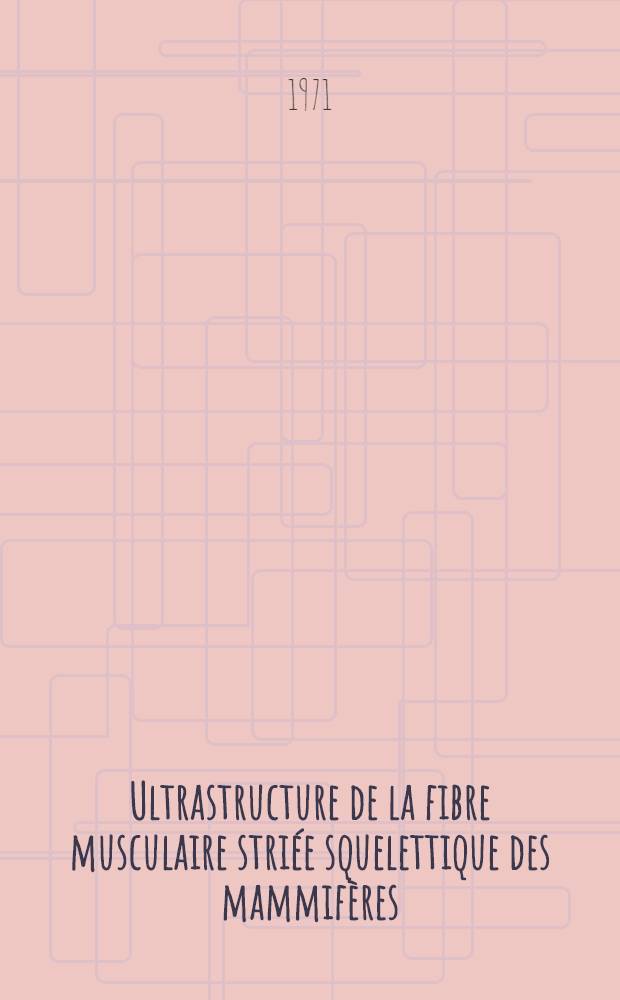 Ultrastructure de la fibre musculaire striée squelettique des mammifères : Thèse ..