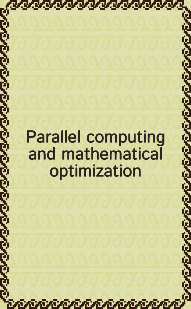 Parallel computing and mathematical optimization : Proc. of the Workshop on parallel algorithms a. transputers for optimization, held at the Univ. of Siegen, FRG, Nov. 9, 1990
