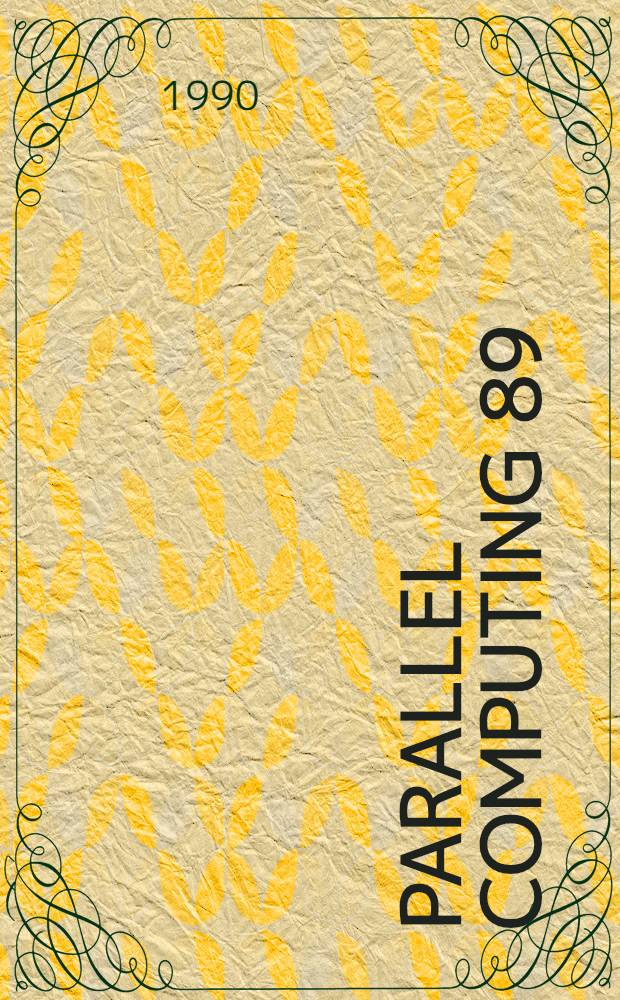 Parallel computing 89 : Proc. of the Intern. conf., Leiden, 29 Aug. - 1 Sept., 1989