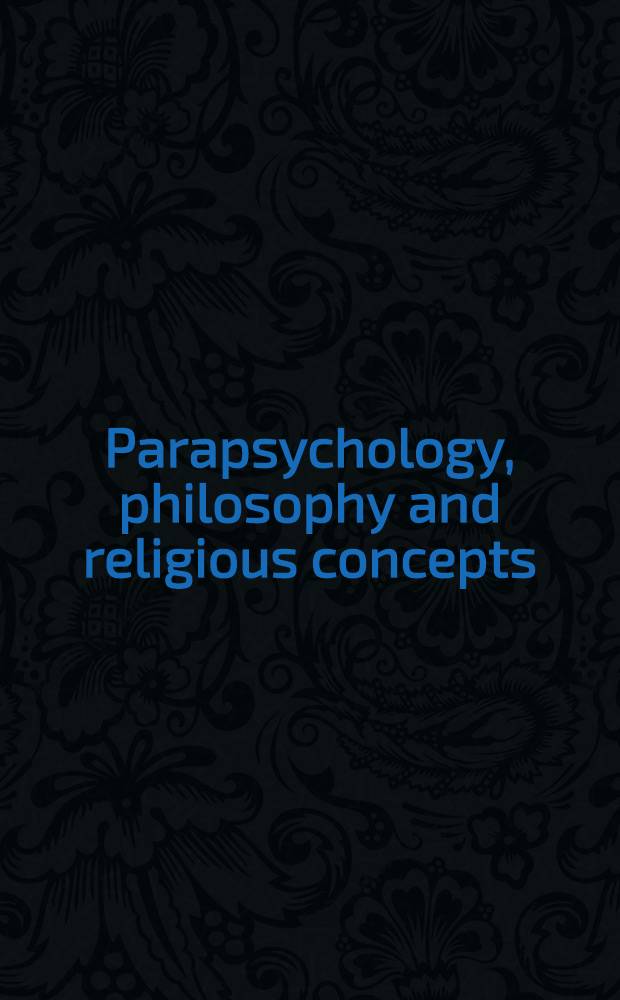Parapsychology, philosophy and religious concepts : Proc. of an Intern. conf. held in Rome, Italy, Aug. 23-24, 1985