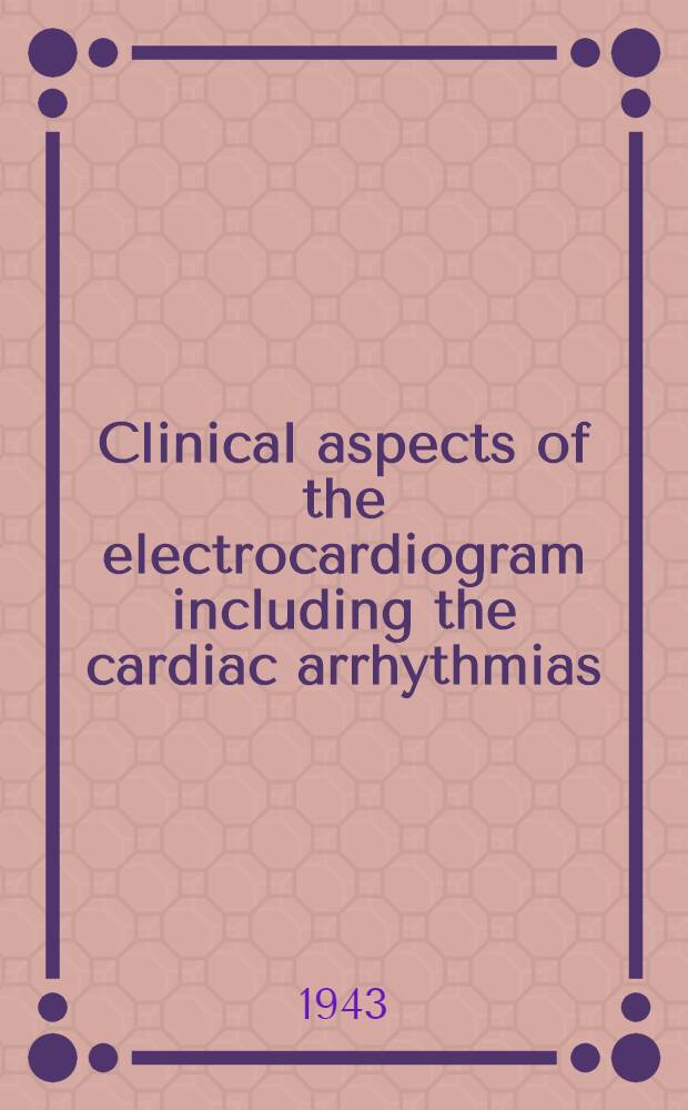 Clinical aspects of the electrocardiogram including the cardiac arrhythmias