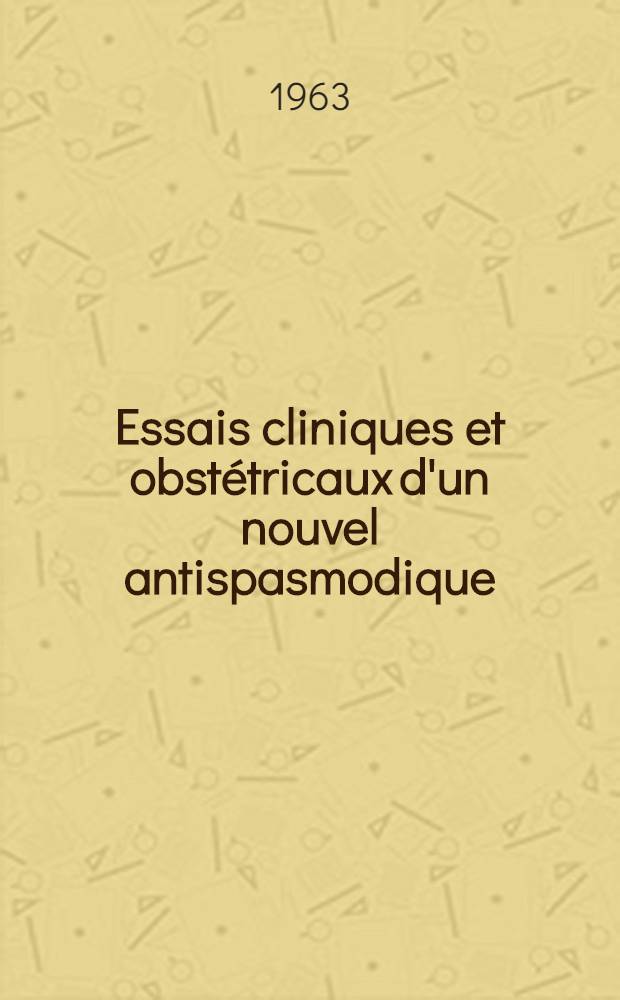 Essais cliniques et obstétricaux d'un nouvel antispasmodique : le bromo-méthylate de l'ester benzylique de la 6-methoxytropine ou tropenzile : Thèse ..
