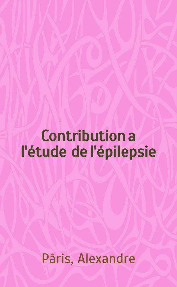 Contribution a l'&eacute;tude de l'&eacute;pilepsie
