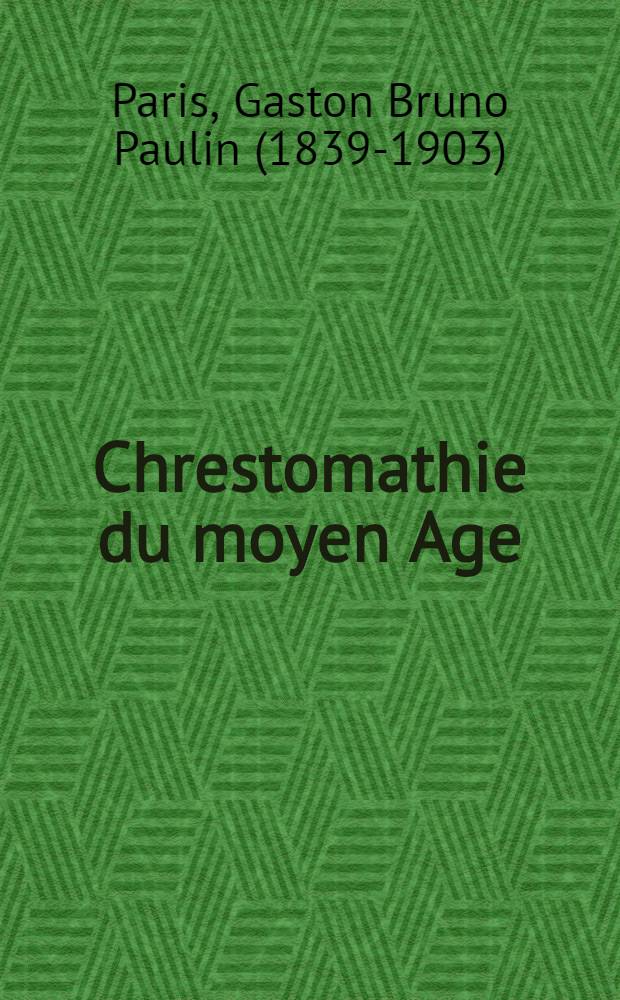 Chrestomathie du moyen Age : Extraits publiés avec des traditions, des notes une introduction grammaticale et des notices littéraires