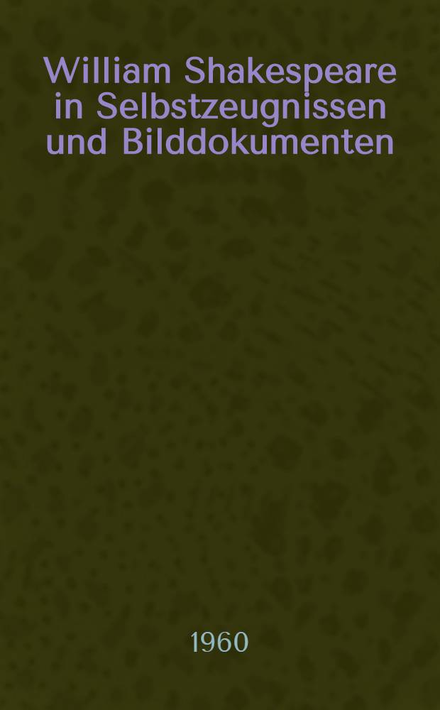 William Shakespeare in Selbstzeugnissen und Bilddokumenten