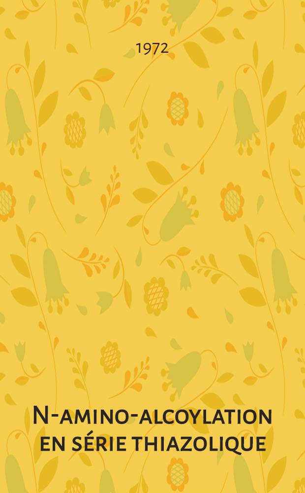 N-amino-alcoylation en série thiazolique: applications à quelques amino-2 benzothiazoles : 1-re thèse ..