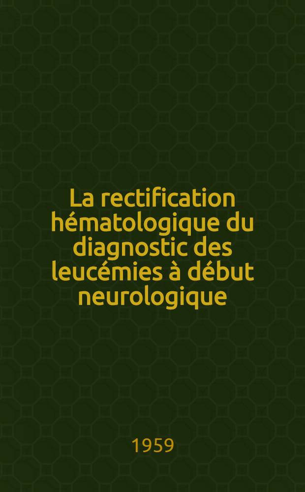 La rectification hématologique du diagnostic des leucémies à début neurologique : Thèse pour le doctorat en méd. (diplôme d'État)