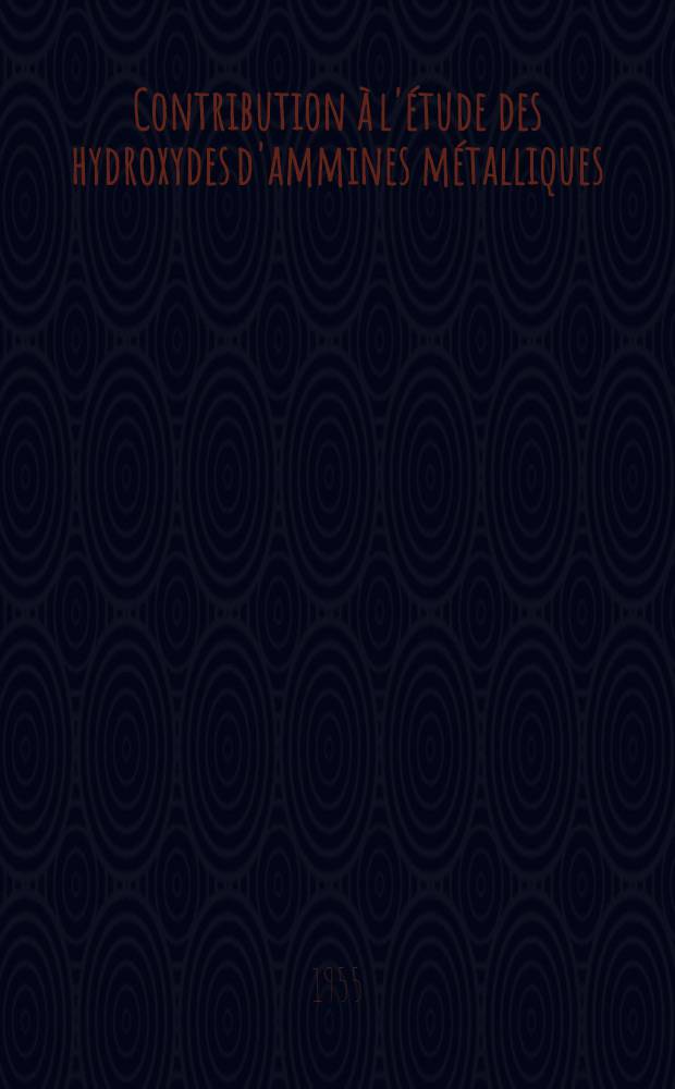 Contribution à l'étude des hydroxydes d'ammines métalliques: 1-re thèse; Propositions données par la Faculté: 2-e thèse: Thèses présentées à ... l'Univ. de Paris pour obtenir le grade de docteur ès sciences physiques / par Robert Paris