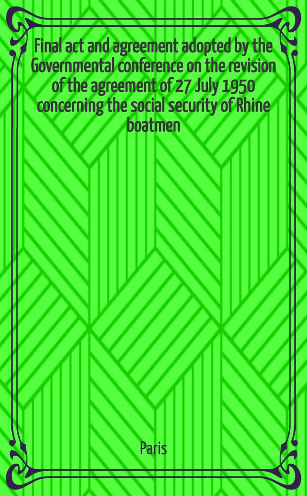 Final act and agreement adopted by the Governmental conference on the revision of the agreement of 27 July 1950 concerning the social security of Rhine boatmen (Geneva, 13 February 1961)