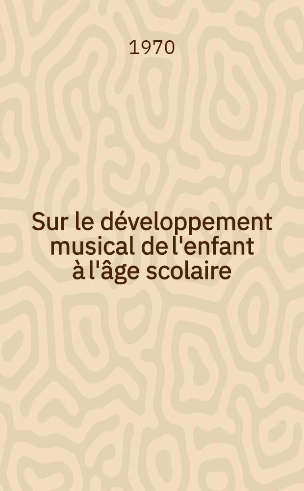 Sur le développement musical de l'enfant à l'âge scolaire : Recherches du Séminaire de pédagogie (Inst. de musicologie de Paris)