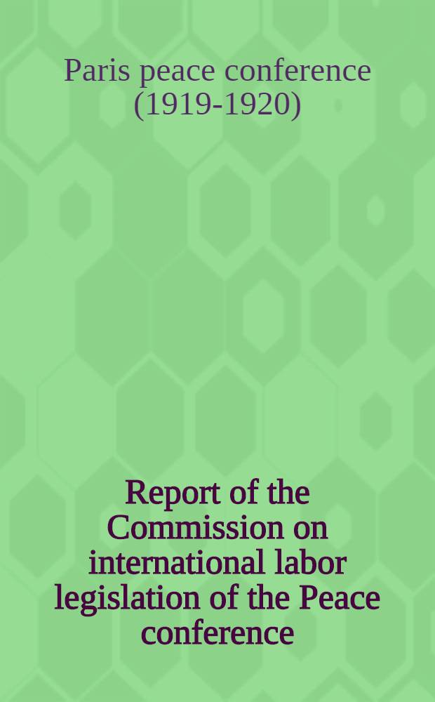 Report of the Commission on international labor legislation of the Peace conference