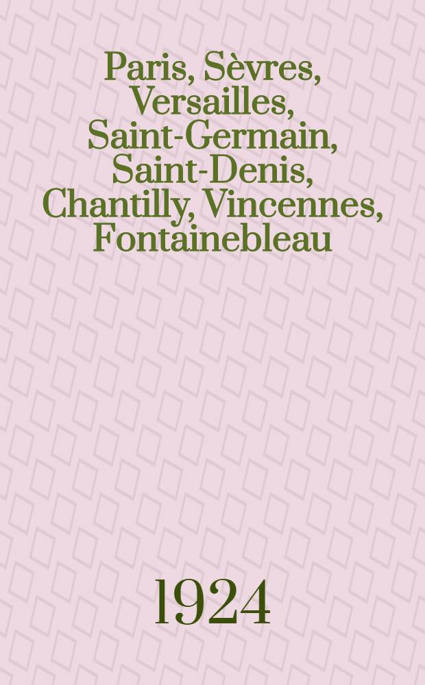 Paris, Sèvres, Versailles, Saint-Germain, Saint-Denis, Chantilly, Vincennes, Fontainebleau