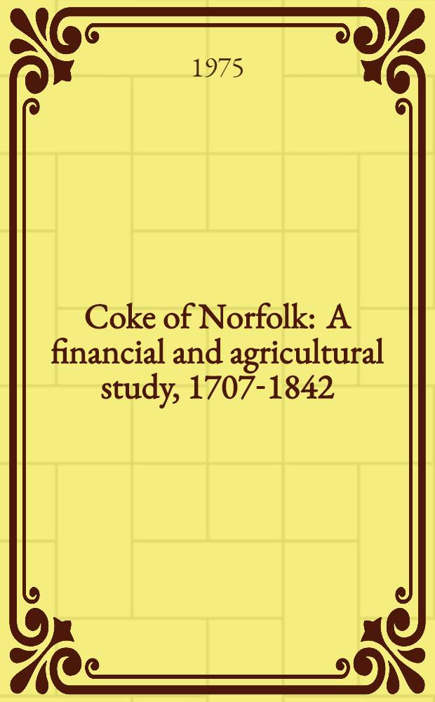Coke of Norfolk : A financial and agricultural study, 1707-1842