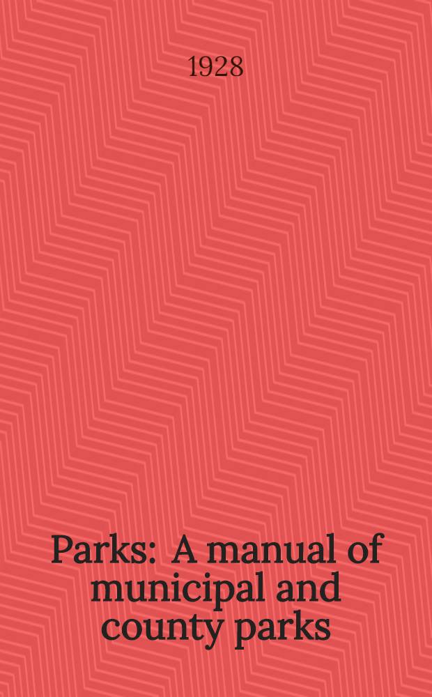Parks : A manual of municipal and county parks : Vol. 1-2