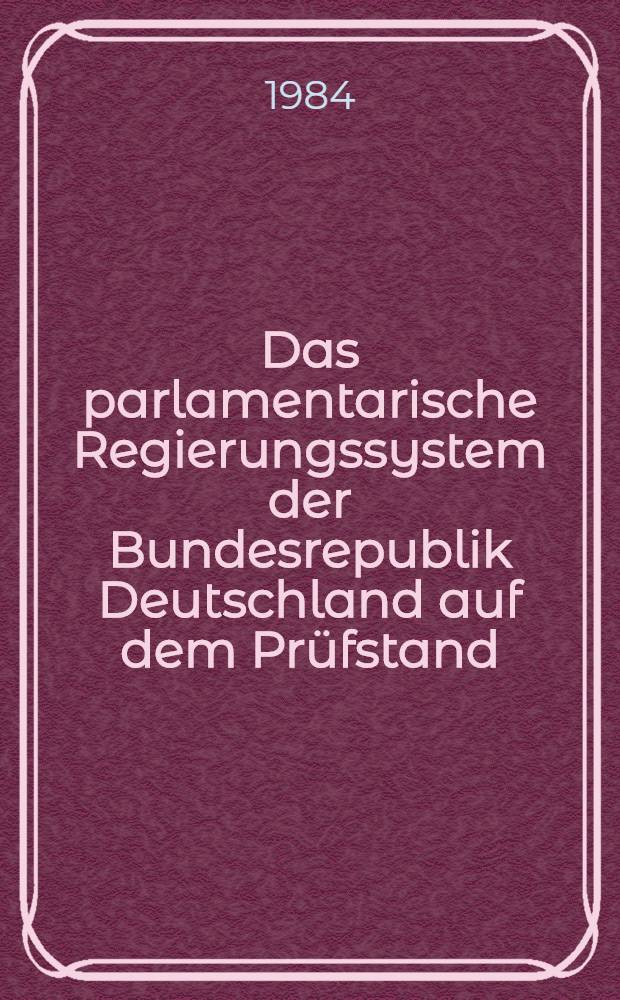 Das parlamentarische Regierungssystem der Bundesrepublik Deutschland auf dem Prüfstand : Seminar zum 70. Geburtstag von Karl August Bettermann