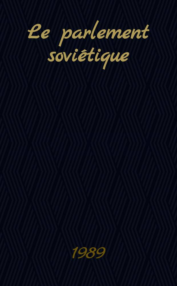 Le parlement soviétique : les premiers pas : Entretiens avec les présidents des com. et des commiss. du Sov. Suprême de l'URSS