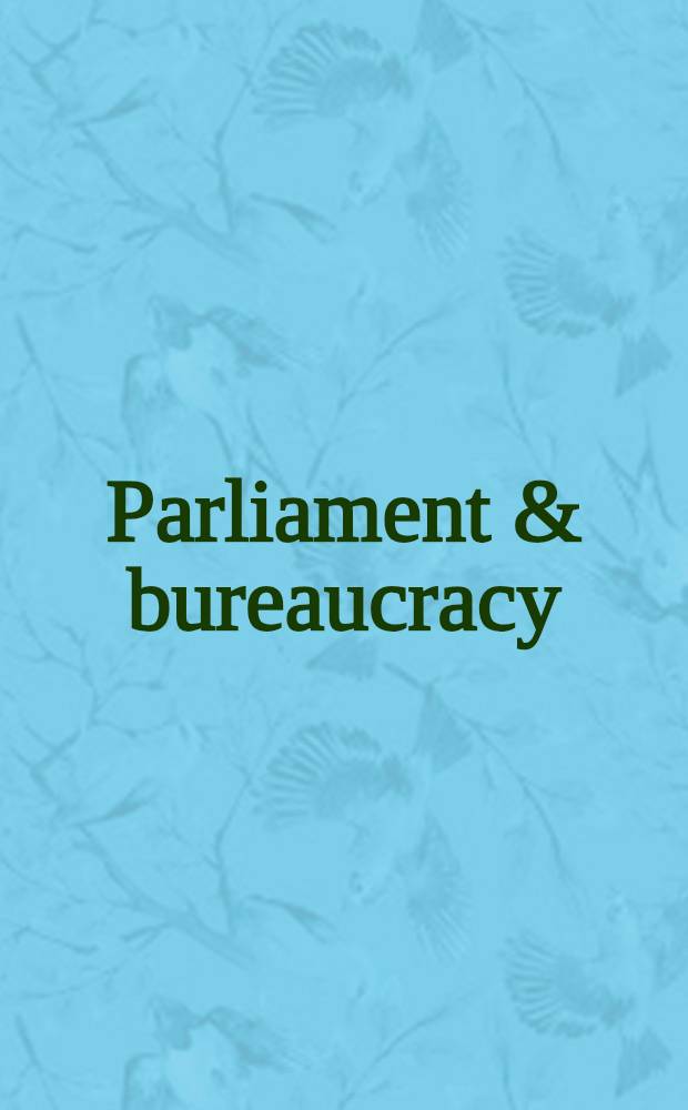 Parliament & bureaucracy : Parliamentary scrutiny of administration : prospects a. problems in the 1980s