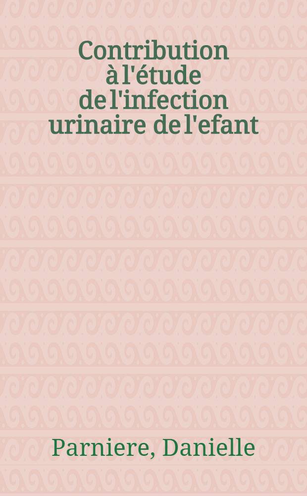 Contribution à l'étude de l'infection urinaire de l'efant : À propos de 82 observations : Thèse ..