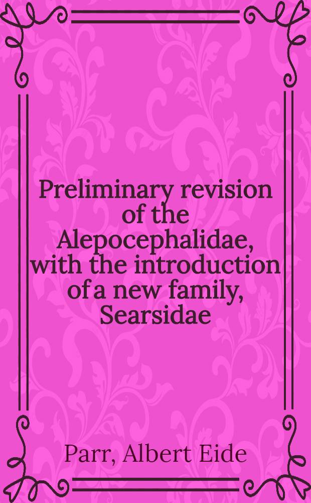 Preliminary revision of the Alepocephalidae, with the introduction of a new family, Searsidae