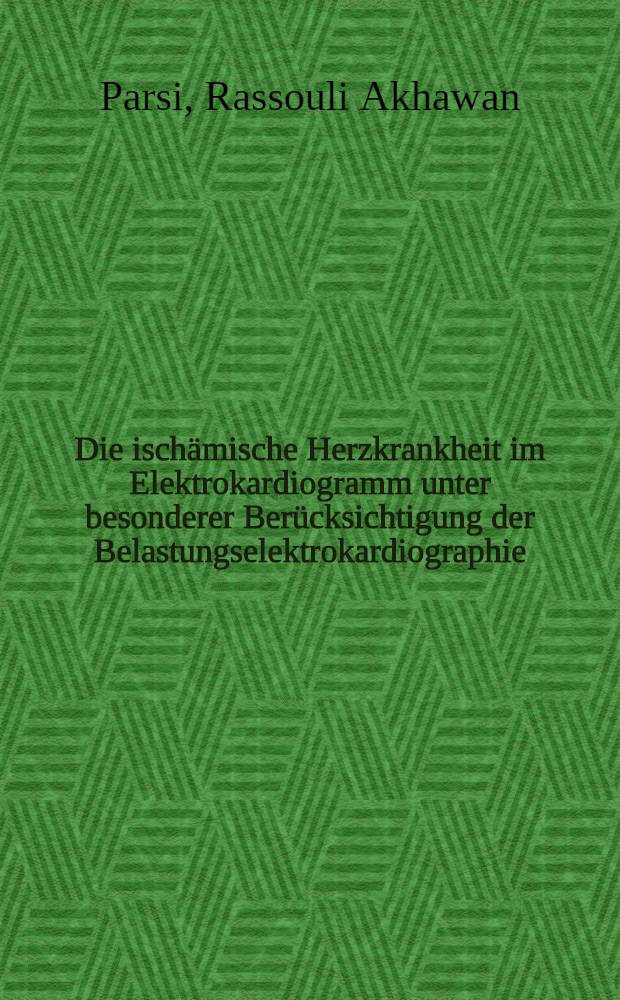 Die ischämische Herzkrankheit im Elektrokardiogramm unter besonderer Berücksichtigung der Belastungselektrokardiographie