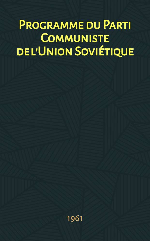 Programme du Parti Communiste de l'Union Soviétique : Adopté par le XXII-e Congrès du PCUS le 31 Oct. 1961