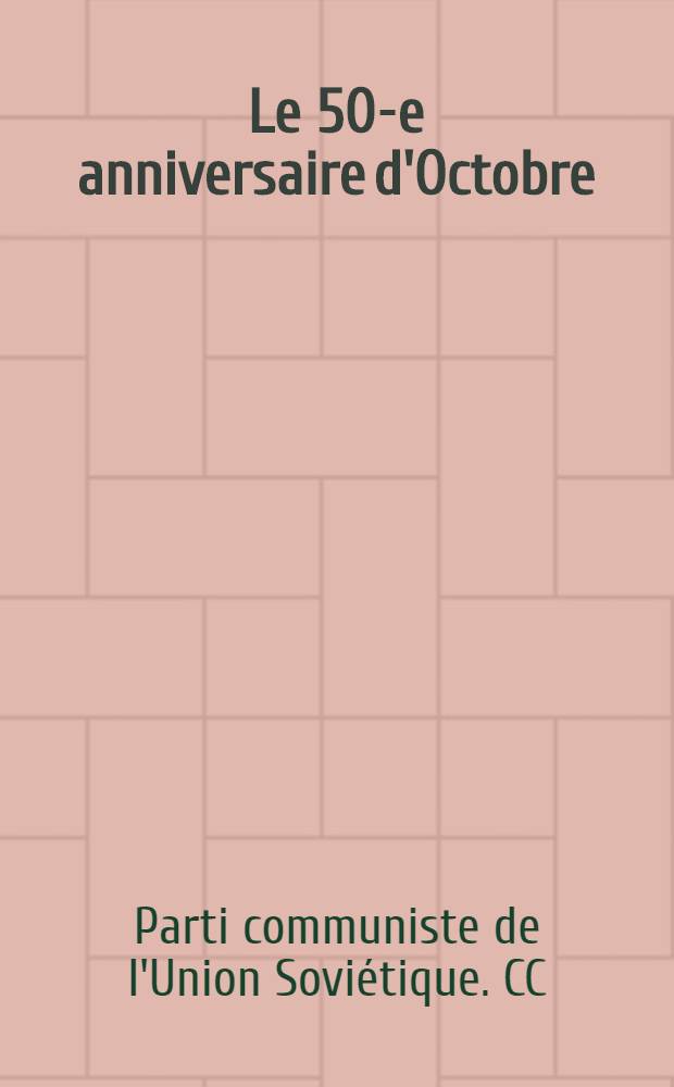 Le 50-e anniversaire d'Octobre : Sur la préparation du 50-e anniversaire de la Grande révolution socialiste d'Octobre : Résolution du CC du PCUS du 4 jan. 1967