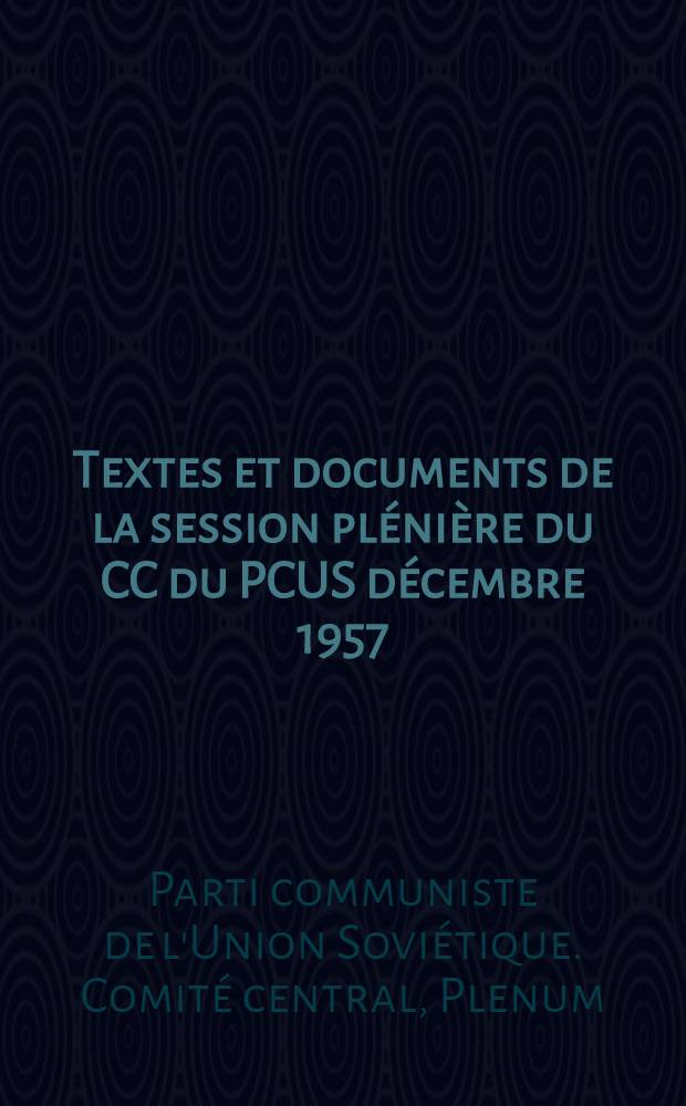 Textes et documents de la session plénière du CC du PCUS décembre 1957