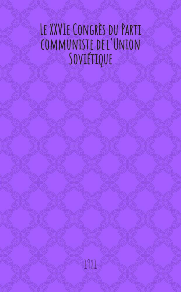 Le XXVIe Congr&egrave;s du Parti communiste de l'Union Sovi&eacute;tique