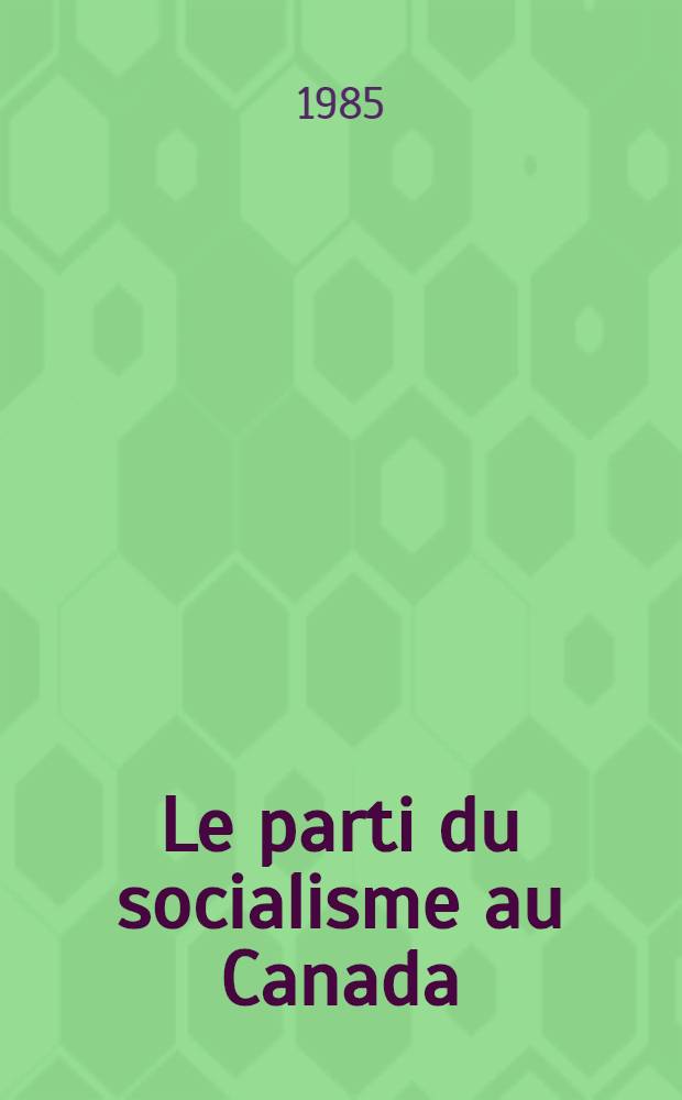 Le parti du socialisme au Canada : L'histoire du Parti comm. du Canada, 1921-1976