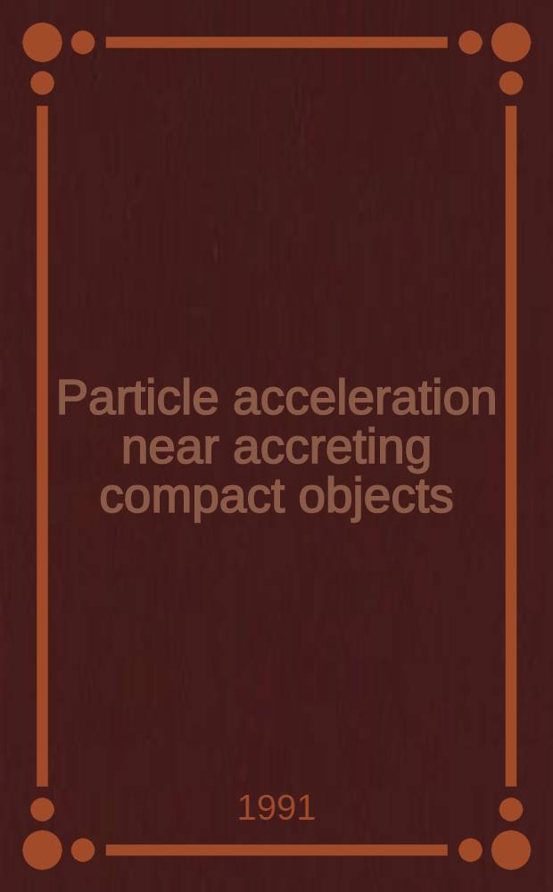 Particle acceleration near accreting compact objects : Proc. of the Intern. colloquium, Amsterdam, 18-20 June 1990