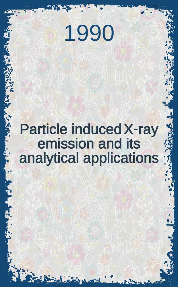 Particle induced X-ray emission and its analytical applications : Proc. of the Fifth Intern. conf. on PIXE a. its analytical applications, Amsterdam, the Netherlands, Aug. 21-25, 1989