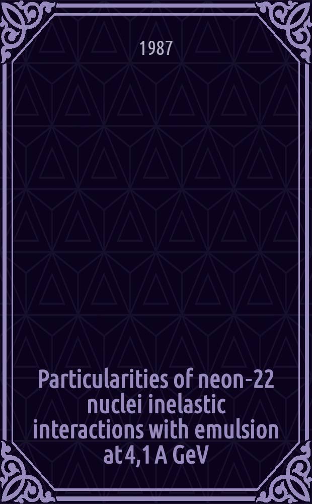 Particularities of neon-22 nuclei inelastic interactions with emulsion at 4,1 A GeV/c : Submitted to Intern. conf. on ultrarelativistic nucleus-nucleus collisions "Quark matter-1987", GER, Aug. 1987