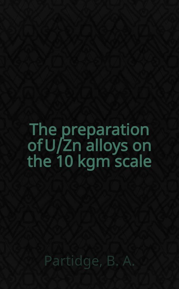 The preparation of U/Zn alloys on the 10 kgm scale