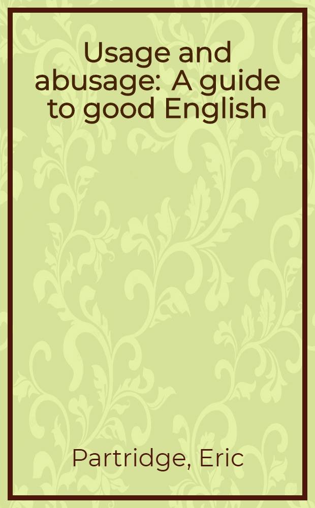 Usage and abusage : A guide to good English