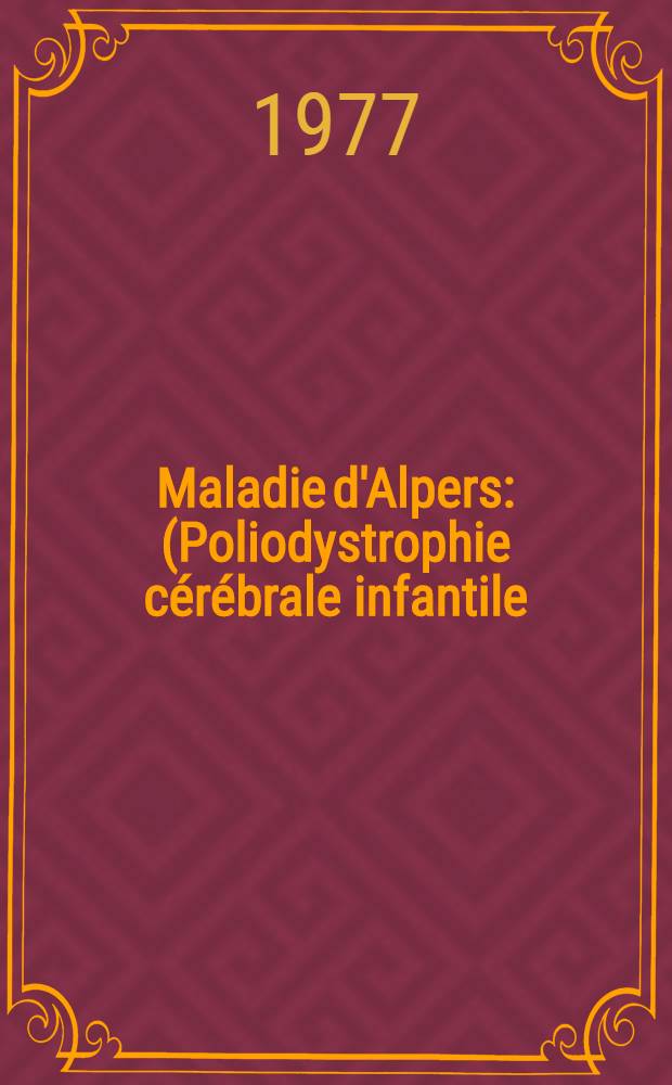 Maladie d'Alpers : (Poliodystrophie cérébrale infantile) : À propos d'un cas chez un nourrisson avec hyperlactacidémie et anomalie de la pyruvate carboxylase hépatique : Thèse